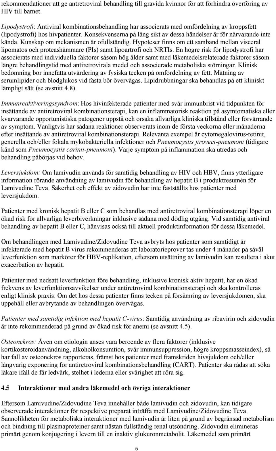 Konsekvenserna på lång sikt av dessa händelser är för närvarande inte kända. Kunskap om mekanismen är ofullständig.