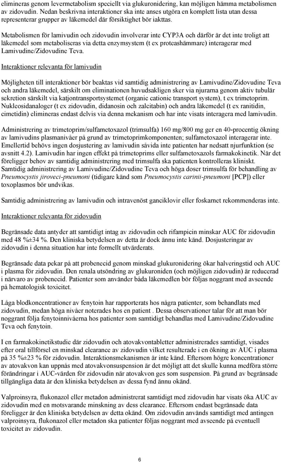 Metabolismen för lamivudin och zidovudin involverar inte CYP3A och därför är det inte troligt att läkemedel som metaboliseras via detta enzymsystem (t ex proteashämmare) interagerar med