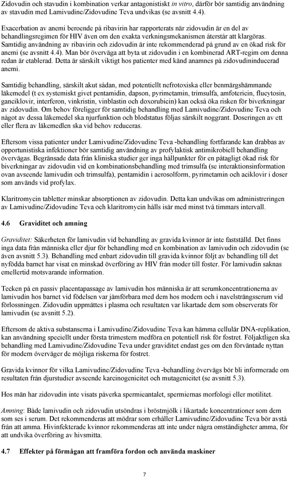 Samtidig användning av ribavirin och zidovudin är inte rekommenderad på grund av en ökad risk för anemi (se avsnitt 4.4).