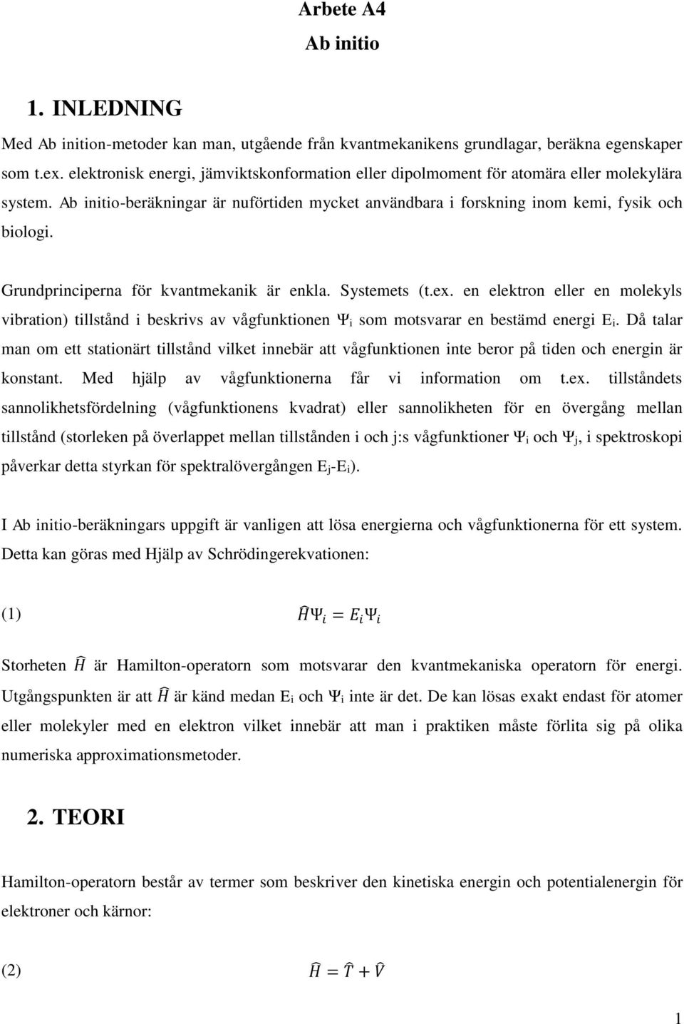 Grundprinciperna för kvantmekanik är enkla. Systemets (t.ex. en elektron eller en molekyls vibration) tillstånd i beskrivs av vågfunktionen Ψi som motsvarar en bestämd energi Ei.