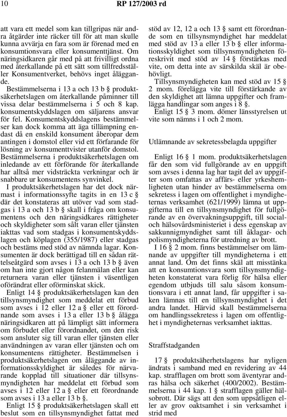 Bestämmelserna i 13 a och 13 b produktsäkerhetslagen om återkallande påminner till vissa delar bestämmelserna i 5 och 8 kap. konsumentskyddslagen om säljarens ansvar för fel.