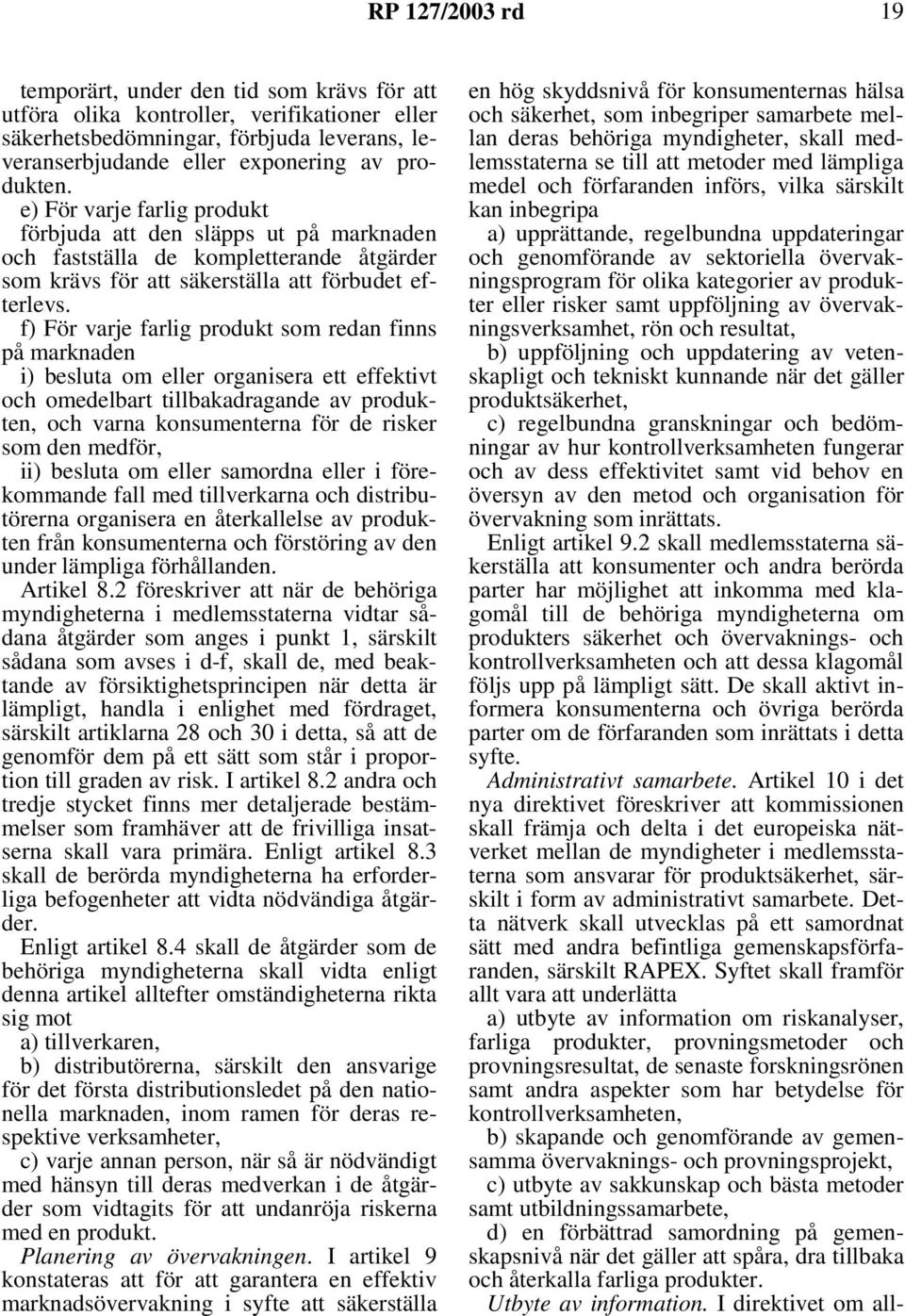 f) För varje farlig produkt som redan finns på marknaden i) besluta om eller organisera ett effektivt och omedelbart tillbakadragande av produkten, och varna konsumenterna för de risker som den