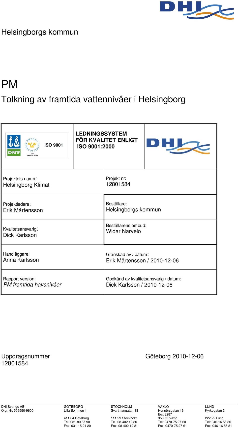 version: PM framtida havsnivåer Godkänd av kvalitetsansvarig / datum: Dick Karlsson / 2010-12-06 Uppdragsnummer Göteborg 2010-12-06 12801584 DHI Sverige AB GÖTEBORG STOCKHOLM VÄXJÖ LUND Org. Nr.