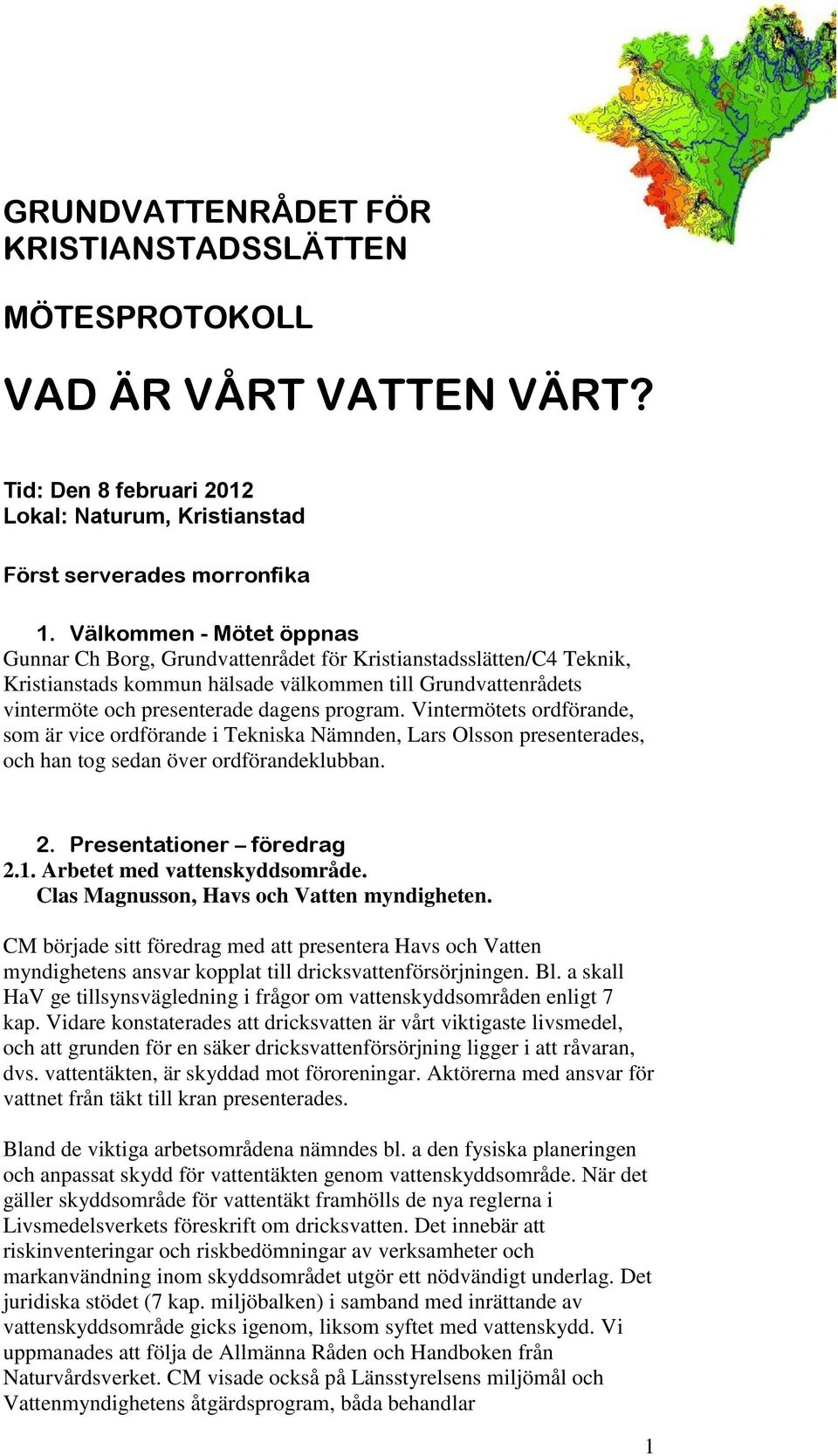 Vintermötets ordförande, som är vice ordförande i Tekniska Nämnden, Lars Olsson presenterades, och han tog sedan över ordförandeklubban. 2. Presentationer föredrag 2.1. Arbetet med vattenskyddsområde.