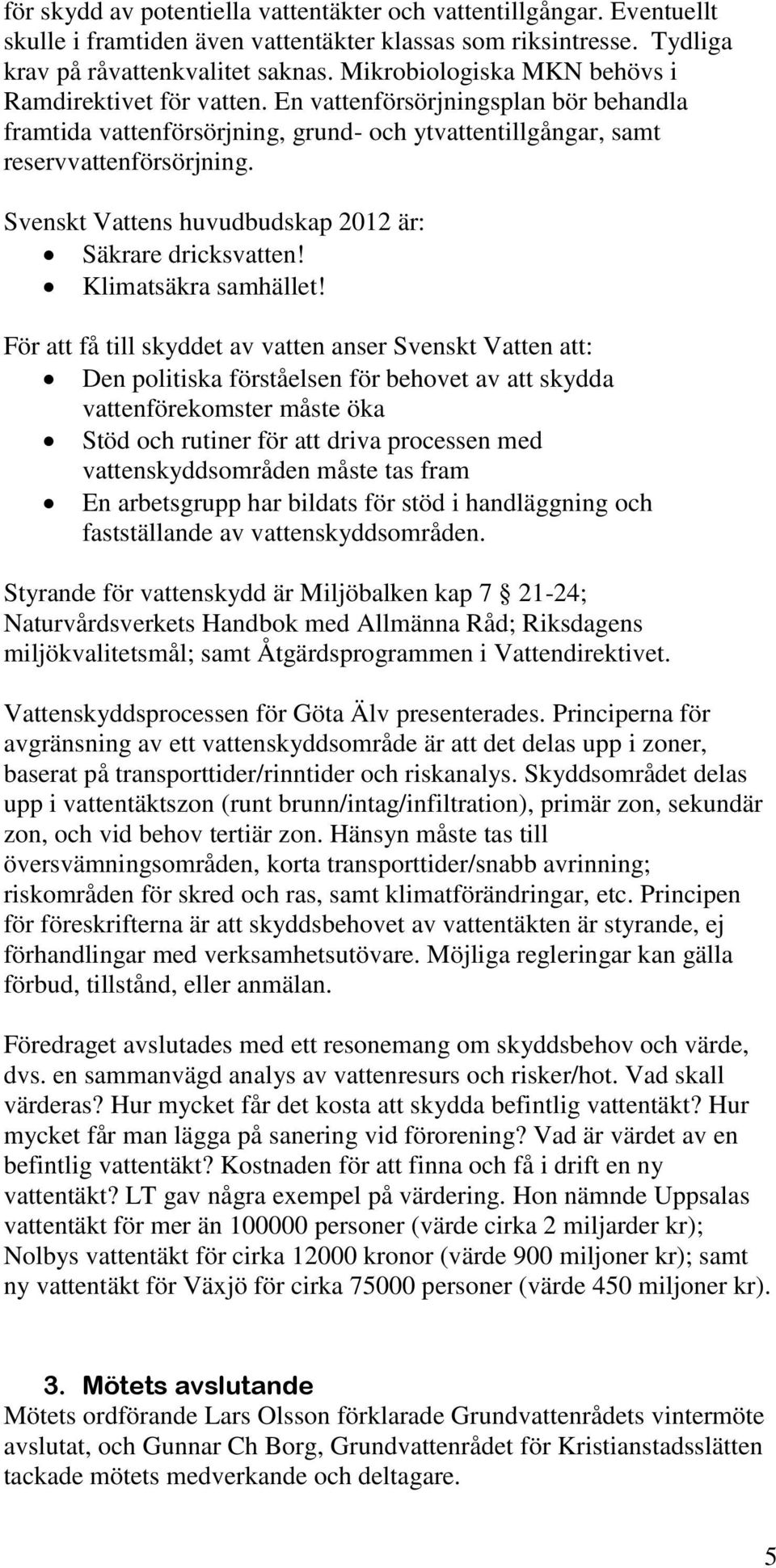 Svenskt Vattens huvudbudskap 2012 är: Säkrare dricksvatten! Klimatsäkra samhället!