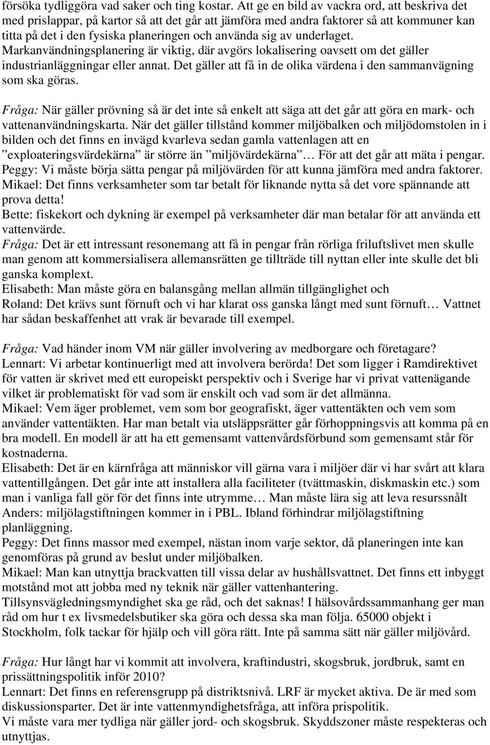 underlaget. Markanvändningsplanering är viktig, där avgörs lokalisering oavsett om det gäller industrianläggningar eller annat. Det gäller att få in de olika värdena i den sammanvägning som ska göras.