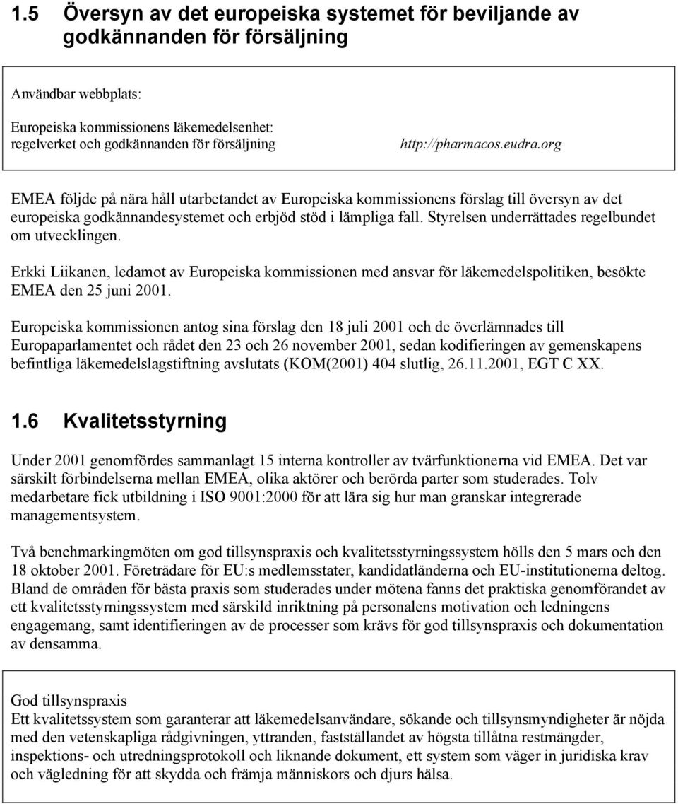 Styrelsen underrättades regelbundet om utvecklingen. Erkki Liikanen, ledamot av Europeiska kommissionen med ansvar för läkemedelspolitiken, besökte EMEA den 25 juni 2001.