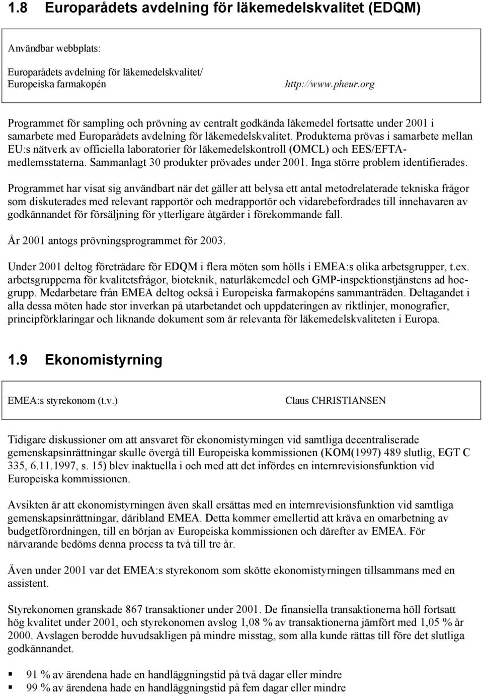 Produkterna prövas i samarbete mellan EU:s nätverk av officiella laboratorier för läkemedelskontroll (OMCL) och EES/EFTAmedlemsstaterna. Sammanlagt 30 produkter prövades under 2001.