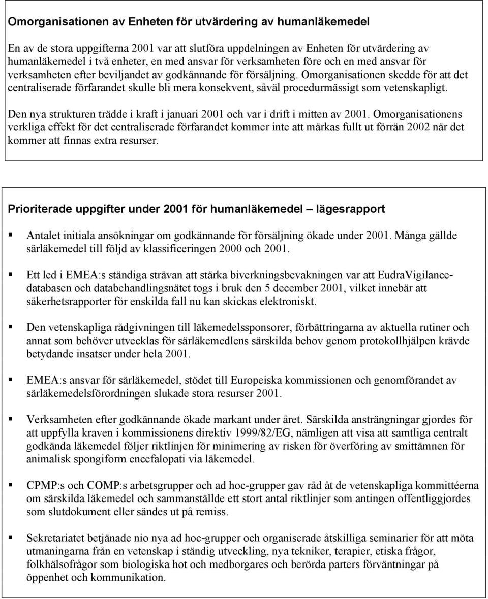 Omorganisationen skedde för att det centraliserade förfarandet skulle bli mera konsekvent, såväl procedurmässigt som vetenskapligt.