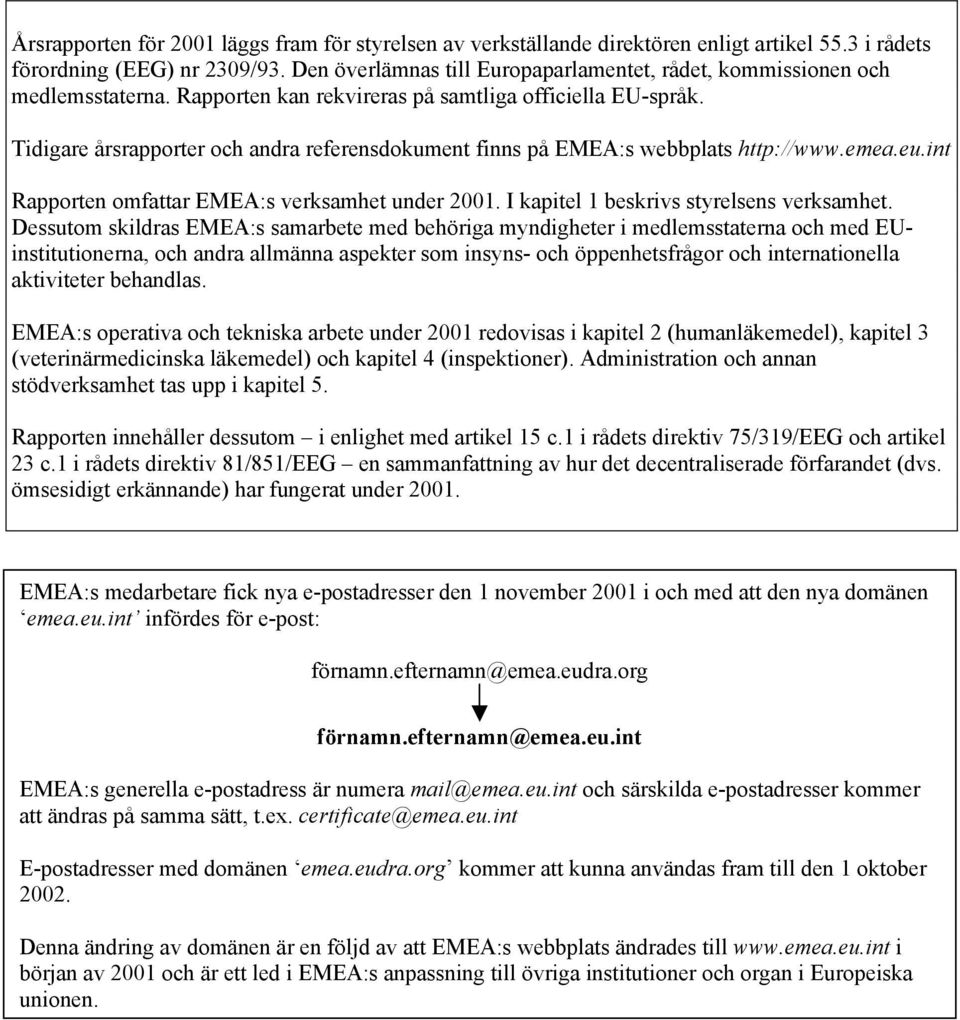 Tidigare årsrapporter och andra referensdokument finns på EMEA:s webbplats http://www.emea.eu.int Rapporten omfattar EMEA:s verksamhet under 2001. I kapitel 1 beskrivs styrelsens verksamhet.