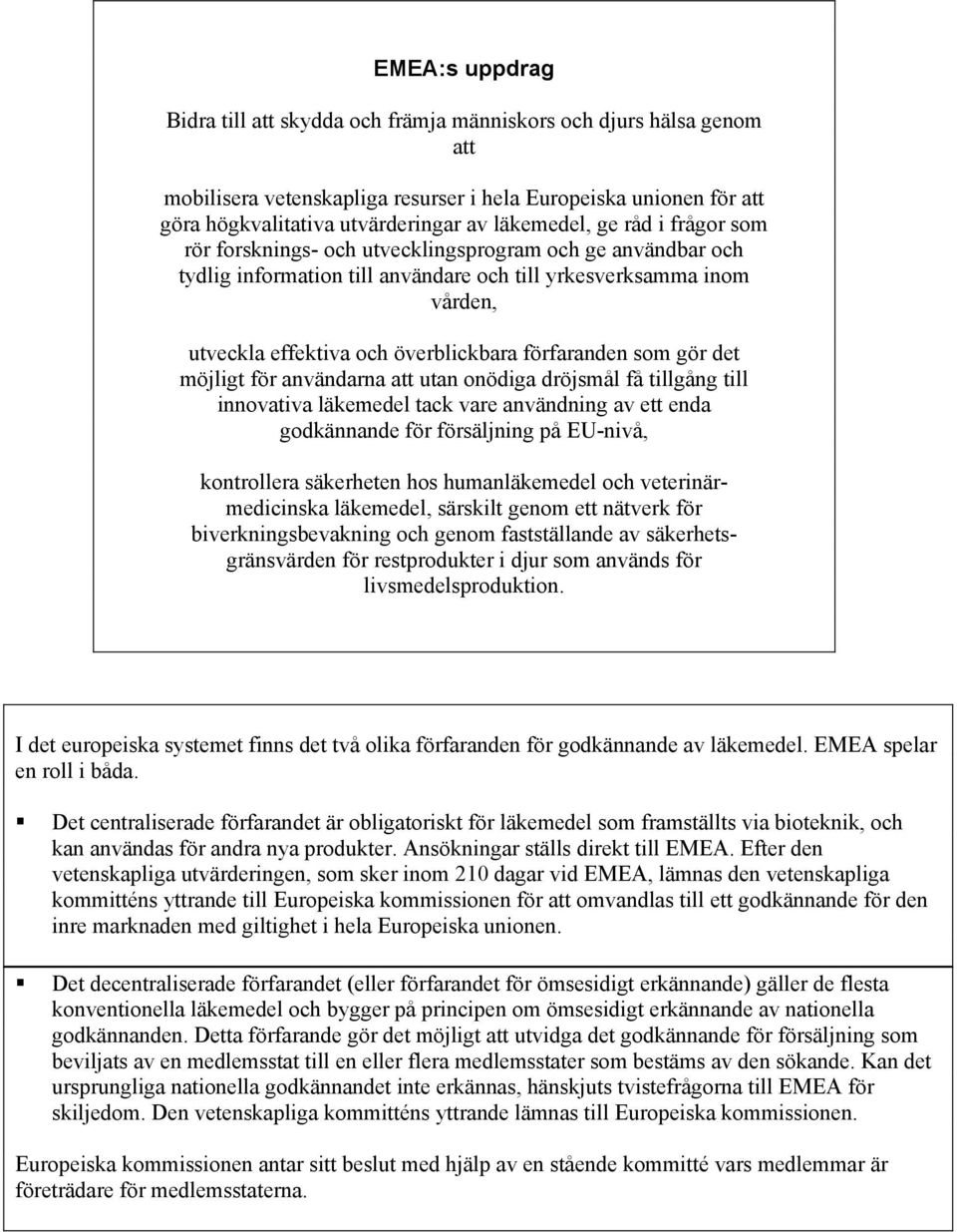 förfaranden som gör det möjligt för användarna att utan onödiga dröjsmål få tillgång till innovativa läkemedel tack vare användning av ett enda godkännande för försäljning på EU-nivå, kontrollera