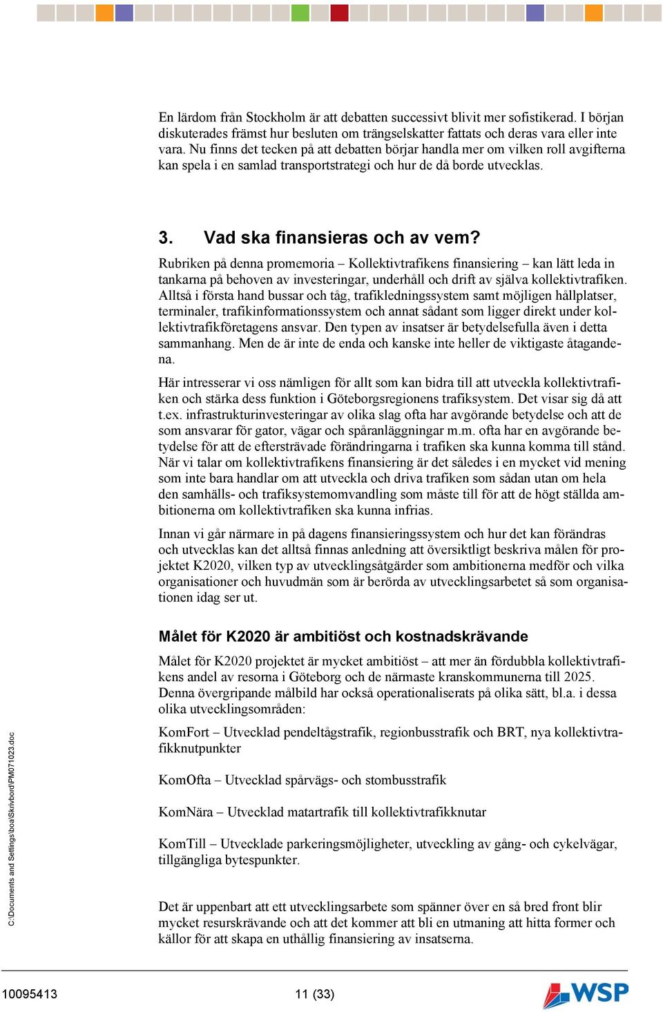 Rubriken på denna promemoria Kollektivtrafikens finansiering kan lätt leda in tankarna på behoven av investeringar, underhåll och drift av själva kollektivtrafiken.