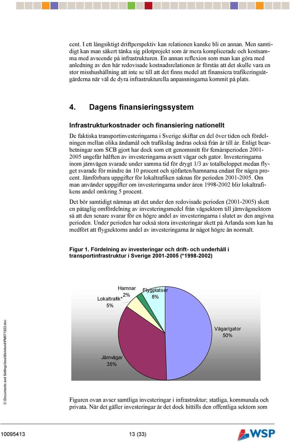 trafikeringsåtgärderna när väl de dyra infrastrukturella anpassningarna kommit på plats. 4.