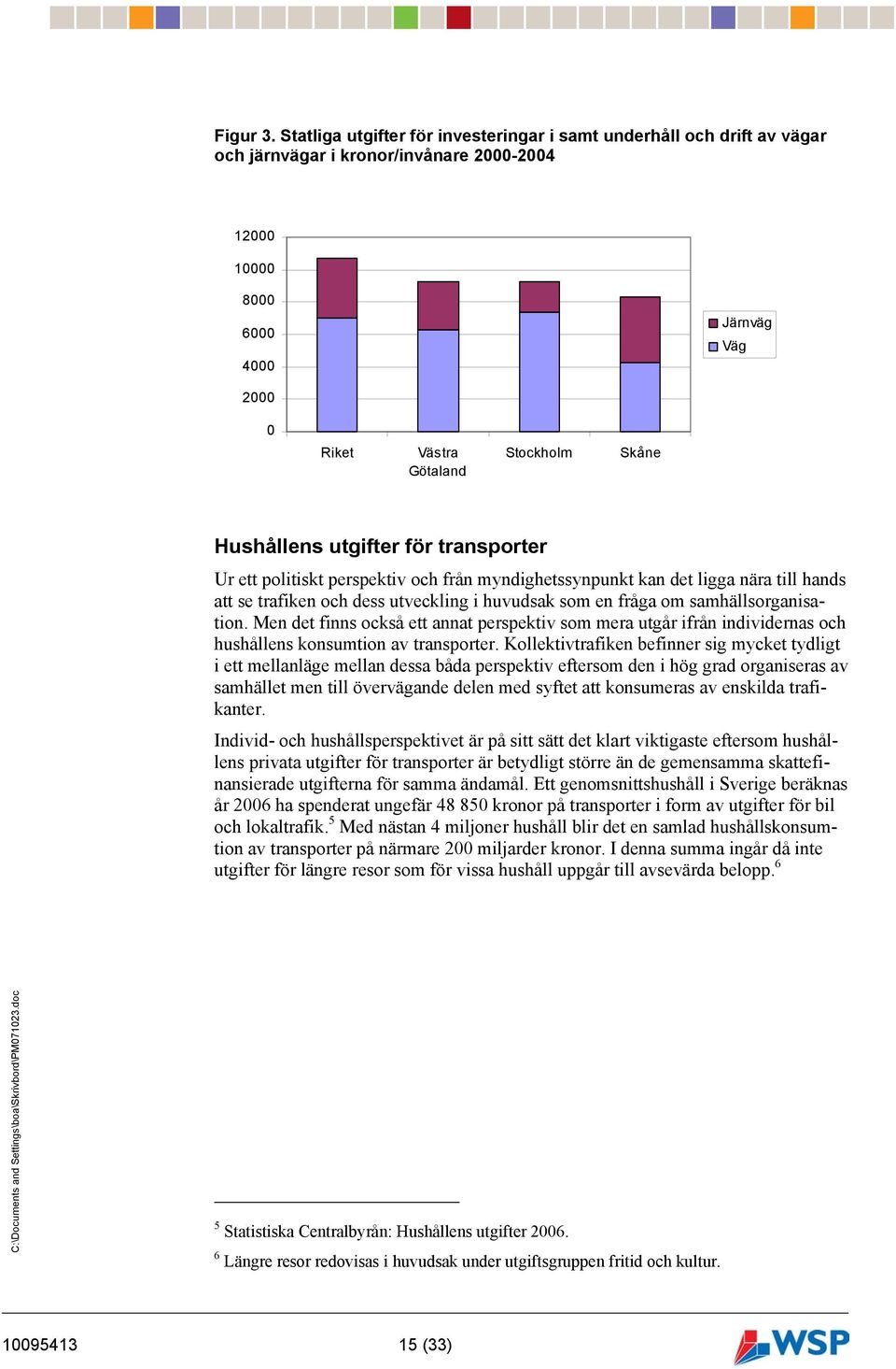 Hushållens utgifter för transporter Ur ett politiskt perspektiv och från myndighetssynpunkt kan det ligga nära till hands att se trafiken och dess utveckling i huvudsak som en fråga om