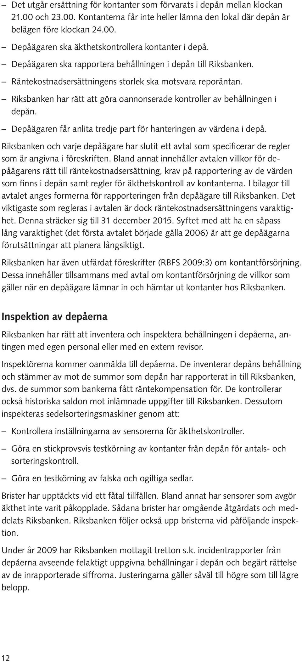 Riksbanken har rätt att göra oannonserade kontroller av behållningen i depån. Depåägaren får anlita tredje part för hanteringen av värdena i depå.