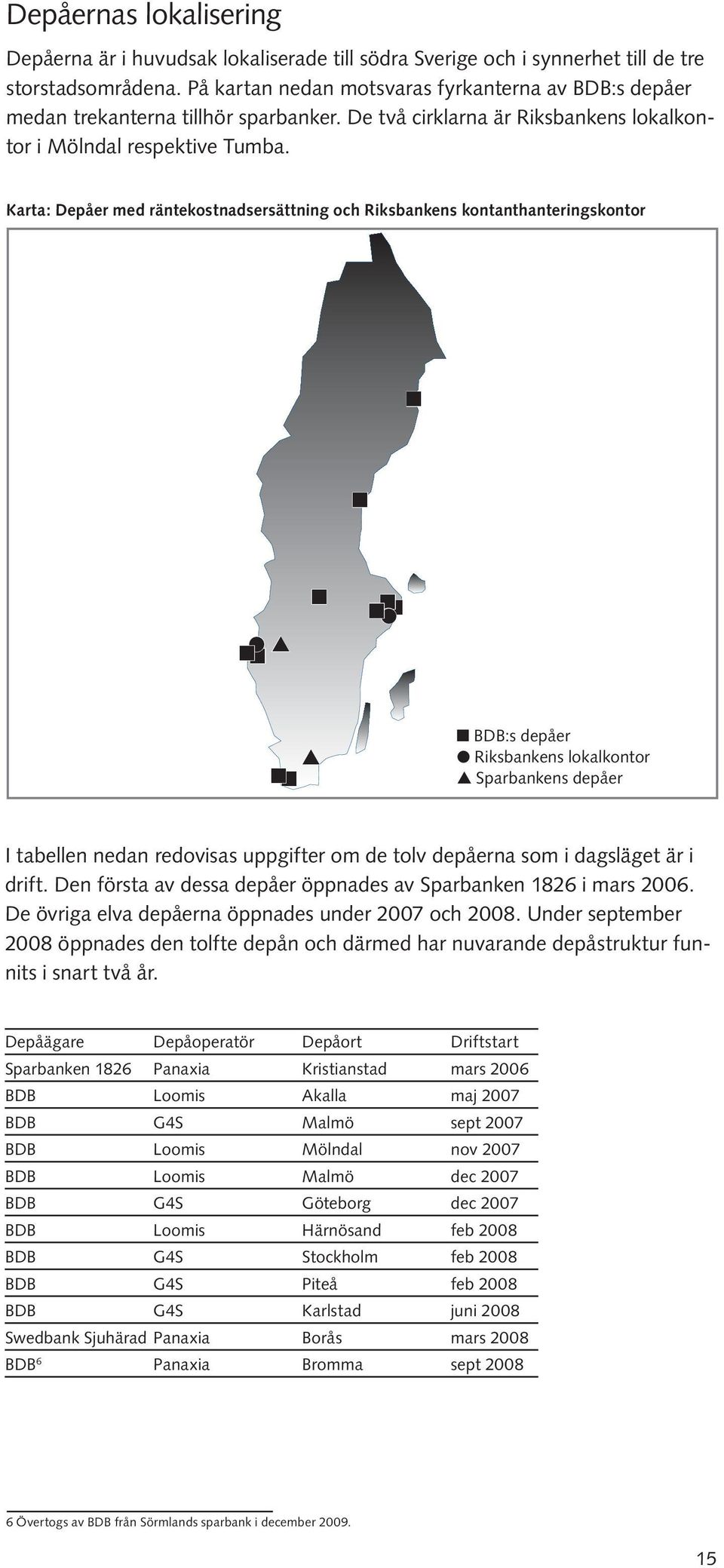 Karta: Depåer med räntekostnadsersättning och Riksbankens kontanthanteringskontor n n n l s nn nl n s n BDB:s depåer l Riksbankens lokalkontor s Sparbankens depåer I tabellen nedan redovisas