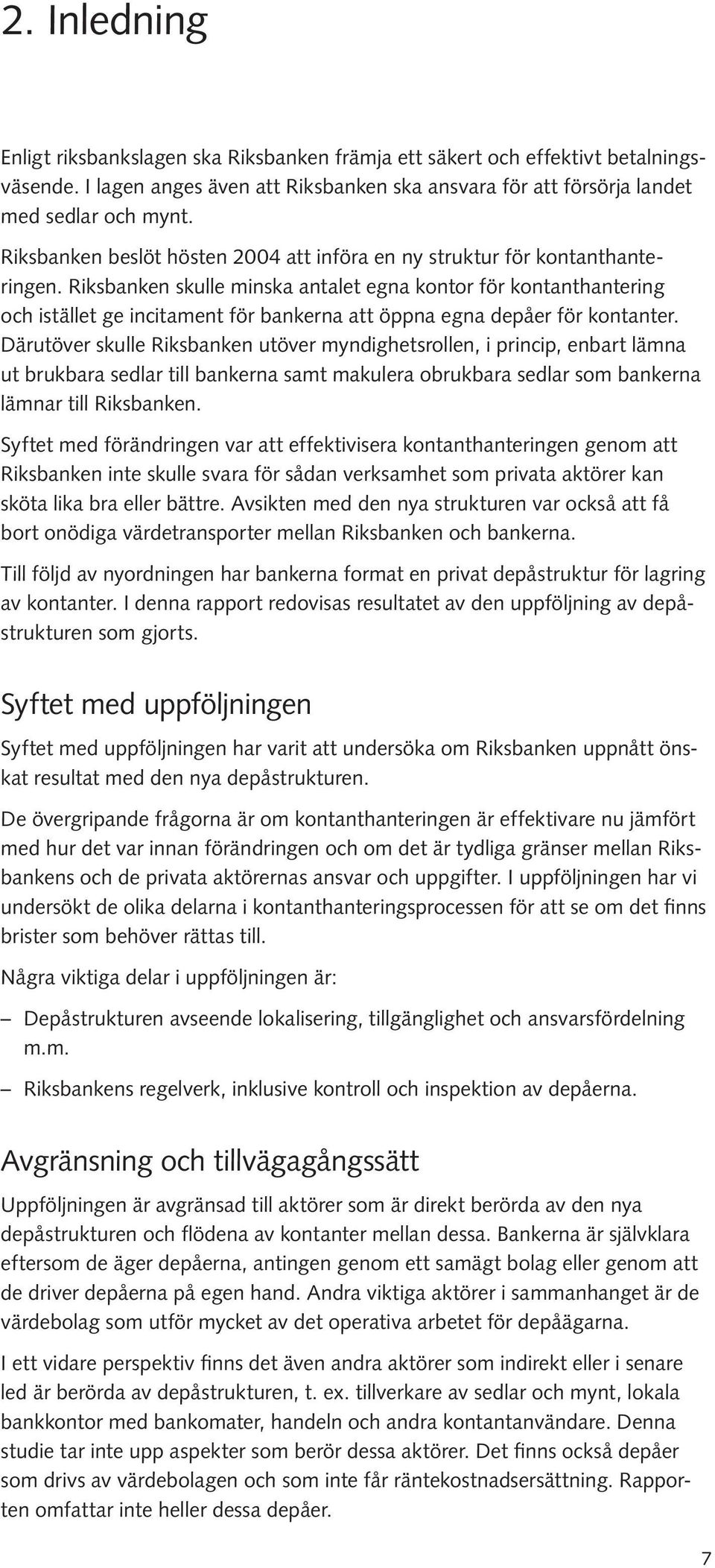 Riksbanken skulle minska antalet egna kontor för kontanthantering och istället ge incitament för bankerna att öppna egna depåer för kontanter.