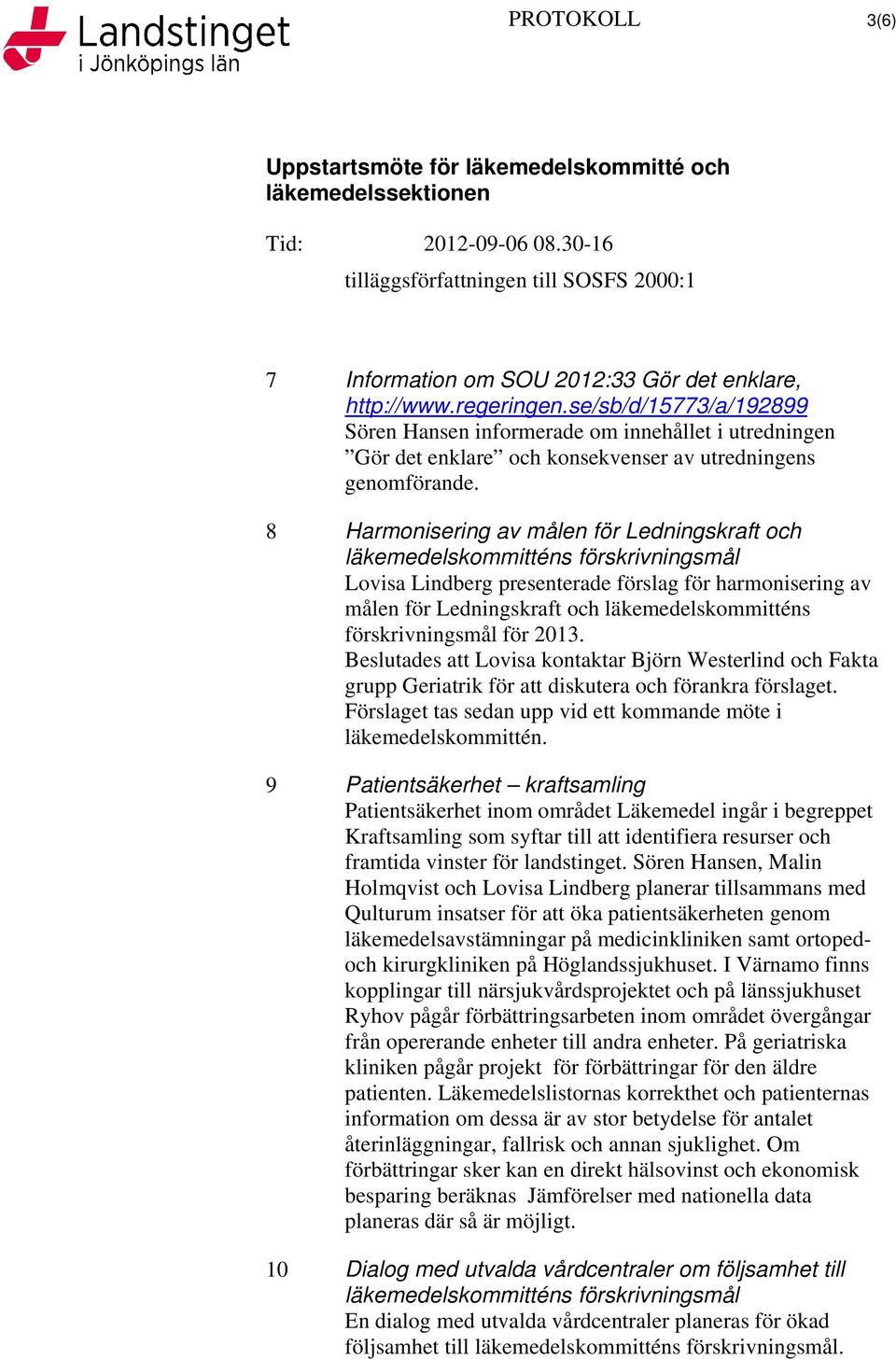 8 Harmonisering av målen för Ledningskraft och läkemedelskommitténs förskrivningsmål Lovisa Lindberg presenterade förslag för harmonisering av målen för Ledningskraft och läkemedelskommitténs