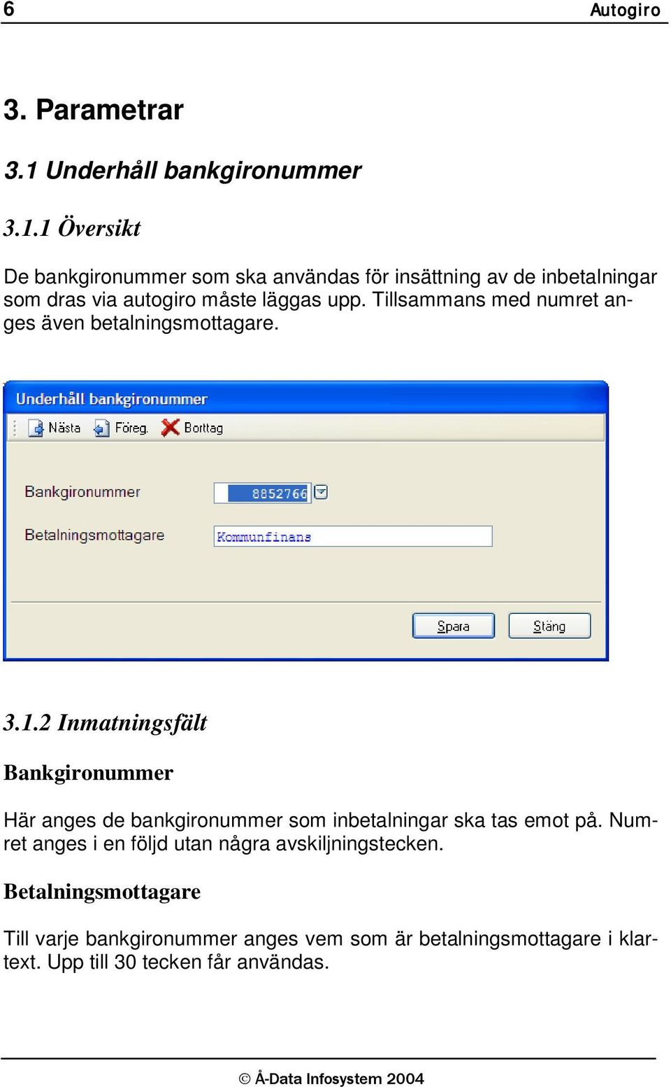 1 Översikt De bankgironummer som ska användas för insättning av de inbetalningar som dras via autogiro måste läggas upp.