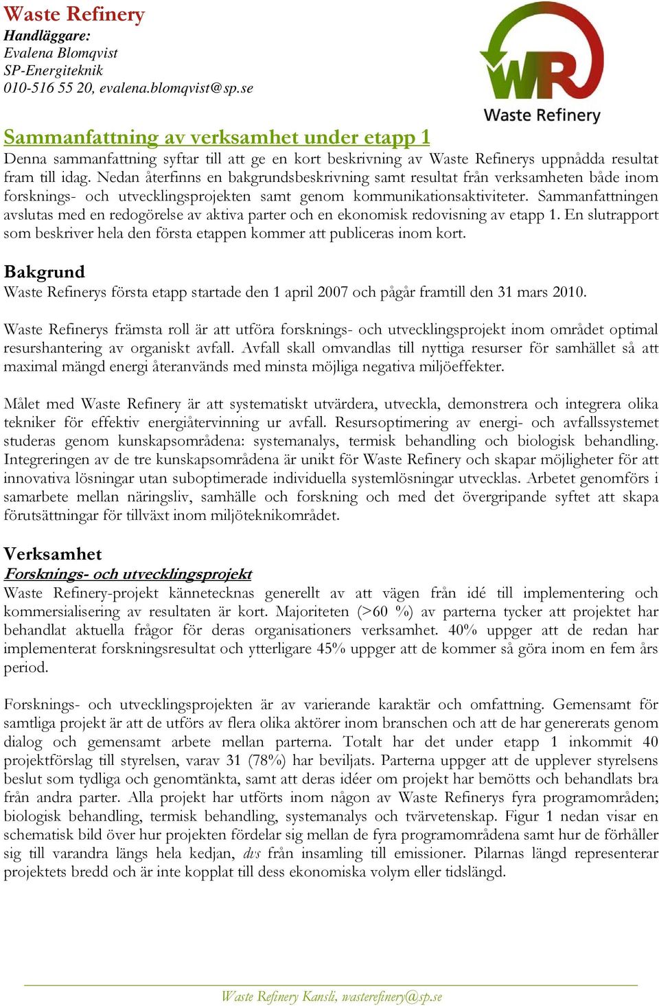 Nedan återfinns en bakgrundsbeskrivning samt resultat från verksamheten både inom forsknings- och utvecklingsprojekten samt genom kommunikationsaktiviteter.
