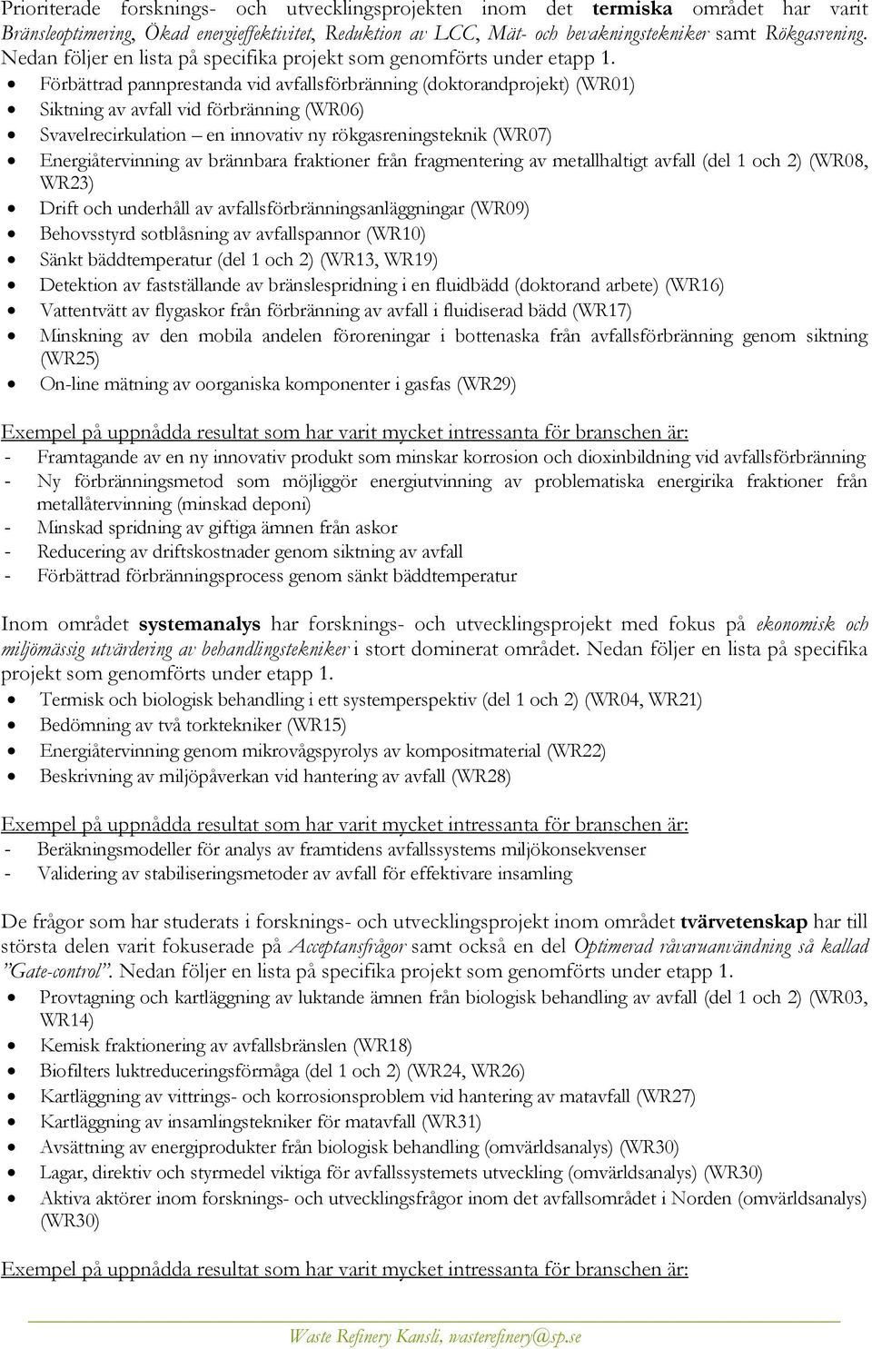 Förbättrad pannprestanda vid avfallsförbränning (doktorandprojekt) (WR01) Siktning av avfall vid förbränning (WR06) Svavelrecirkulation en innovativ ny rökgasreningsteknik (WR07) Energiåtervinning av