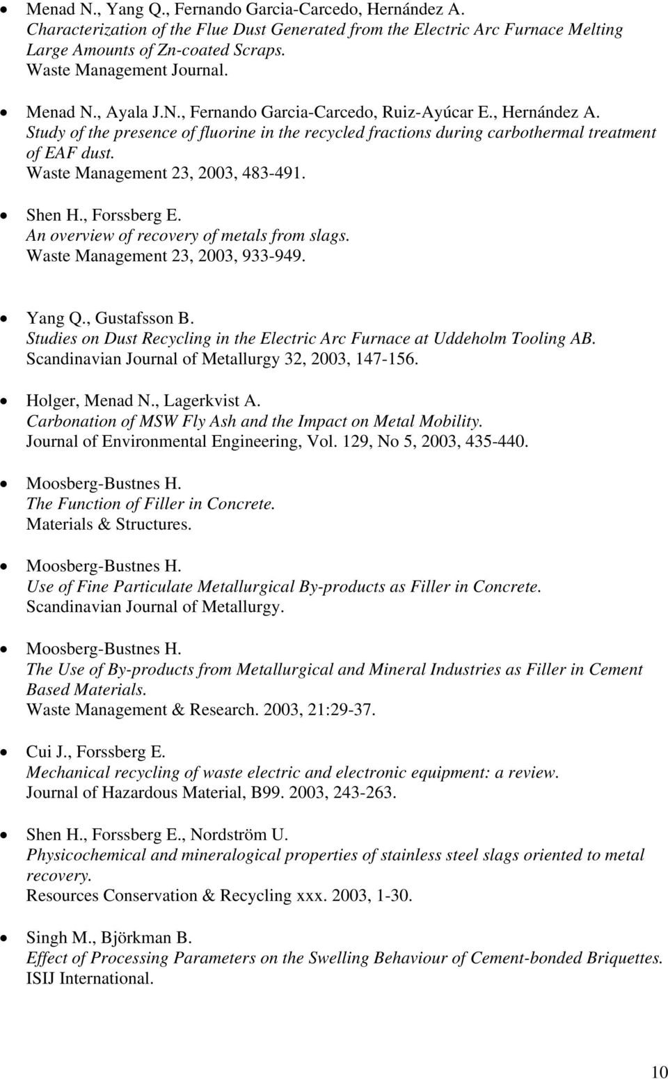 Waste Management 23, 2003, 483-491. Shen H., Forssberg E. An overview of recovery of metals from slags. Waste Management 23, 2003, 933-949. Yang Q., Gustafsson B.