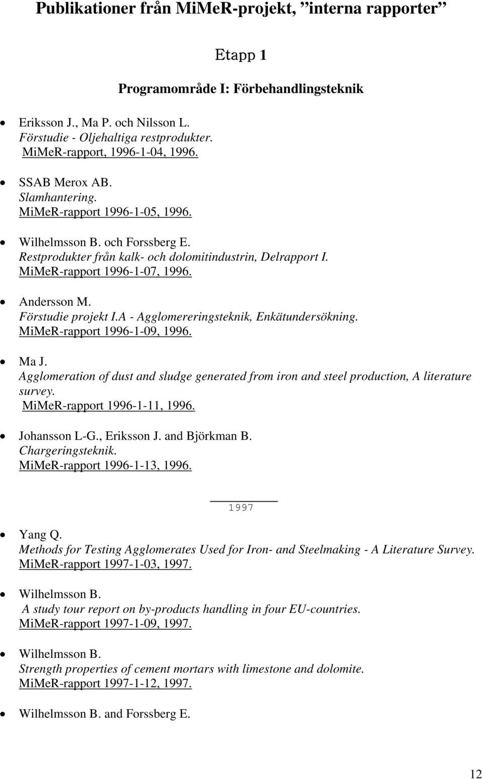 Andersson M. Förstudie projekt I.A - Agglomereringsteknik, Enkätundersökning. MiMeR-rapport 1996-1-09, 1996. Ma J.