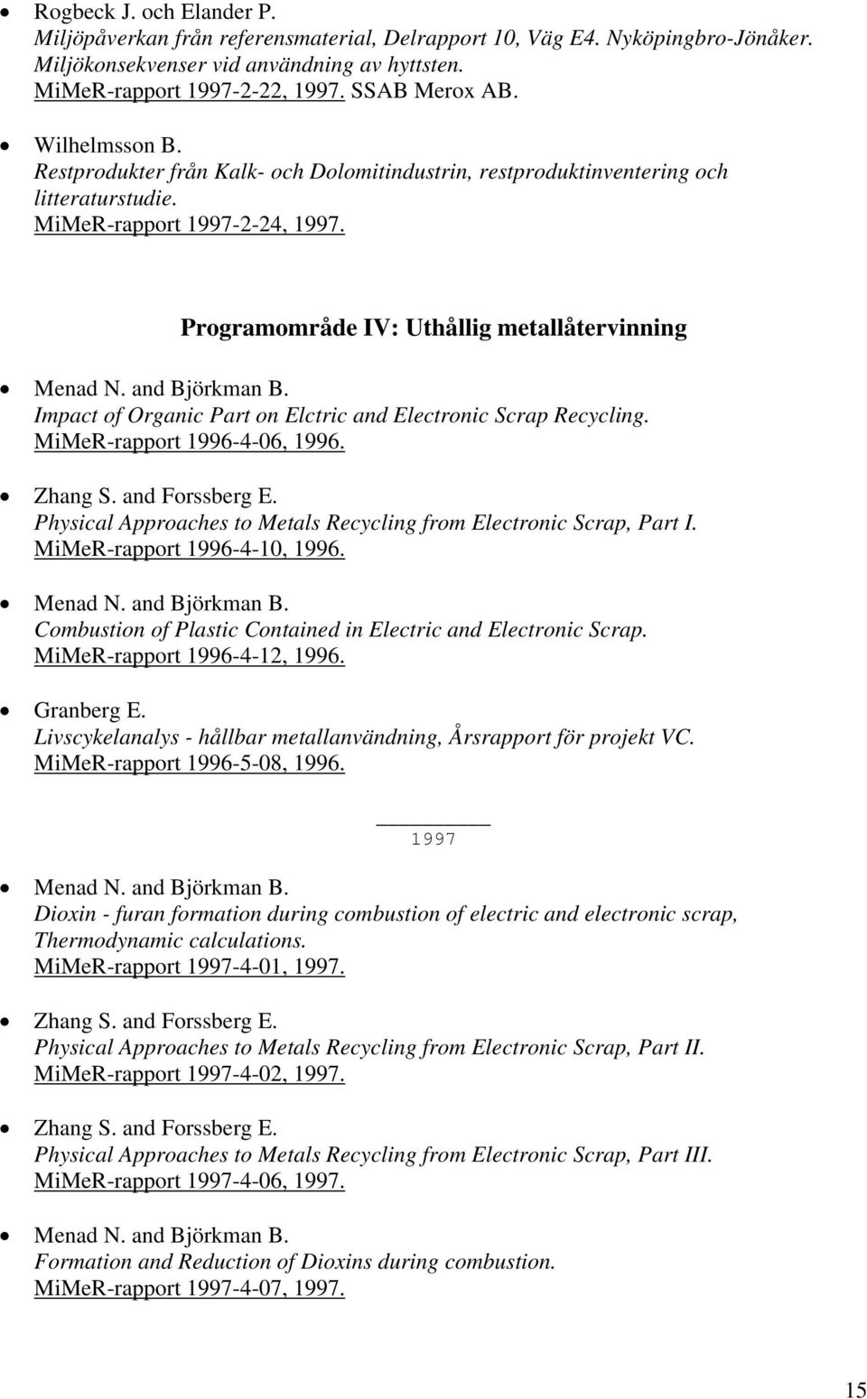 and Björkman B. Impact of Organic Part on Elctric and Electronic Scrap Recycling. MiMeR-rapport 1996-4-06, 1996. Zhang S. and Forssberg E.