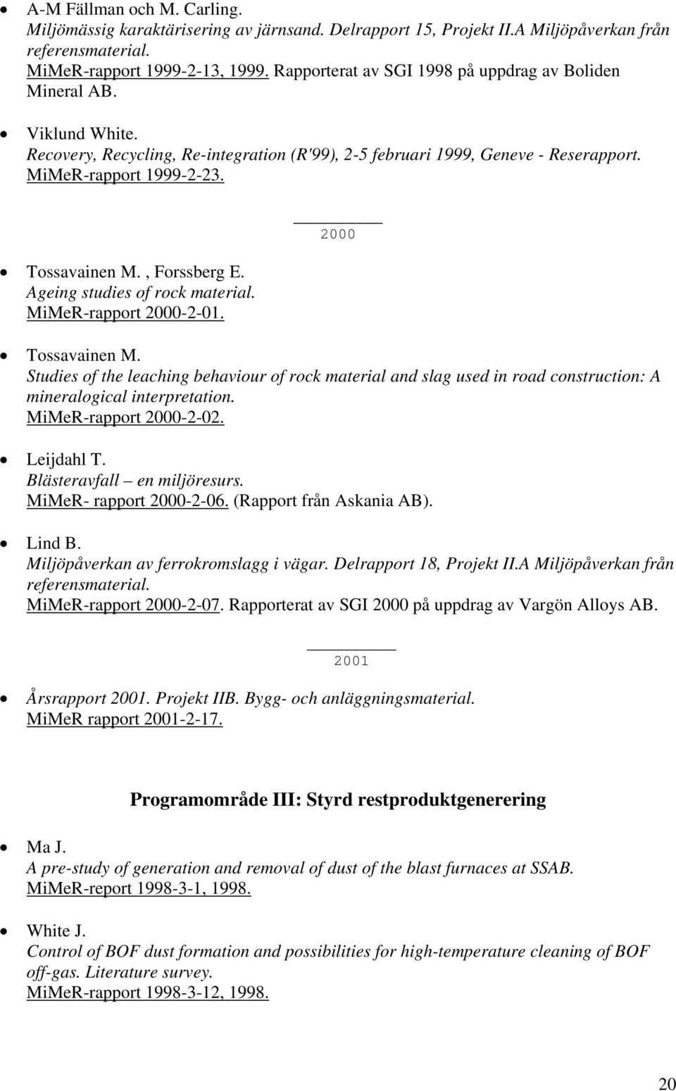 , Forssberg E. Ageing studies of rock material. MiMeR-rapport 2000-2-01. 2000 Tossavainen M.