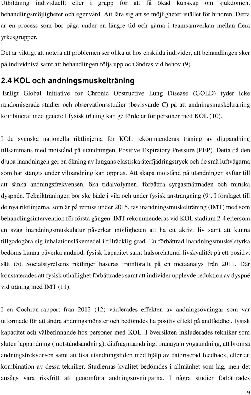 Det är viktigt att notera att problemen ser olika ut hos enskilda individer, att behandlingen sker på individnivå samt att behandlingen följs upp och ändras vid behov (9). 2.