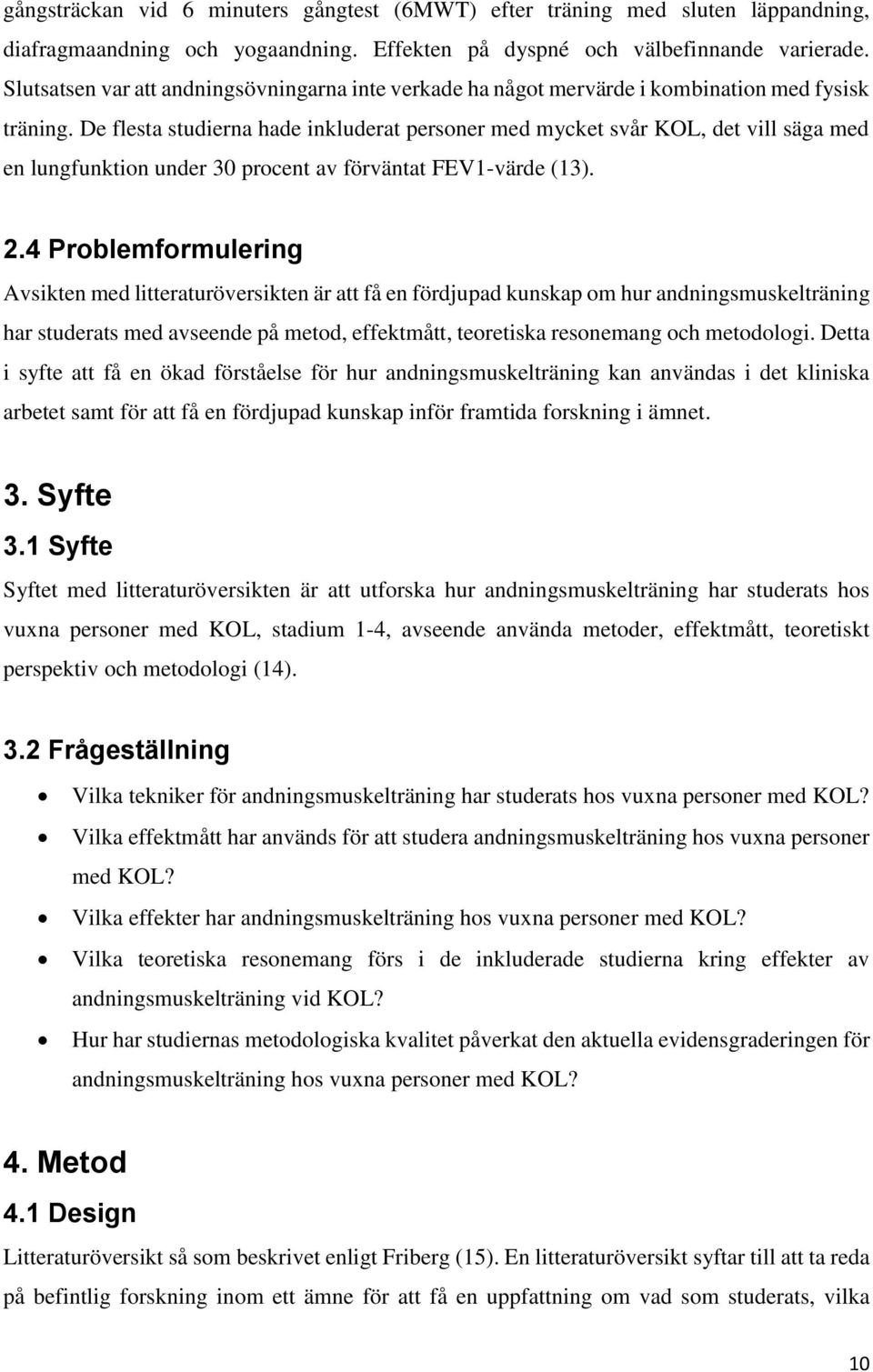 De flesta studierna hade inkluderat personer med mycket svår KOL, det vill säga med en lungfunktion under 30 procent av förväntat FEV1-värde (13). 2.