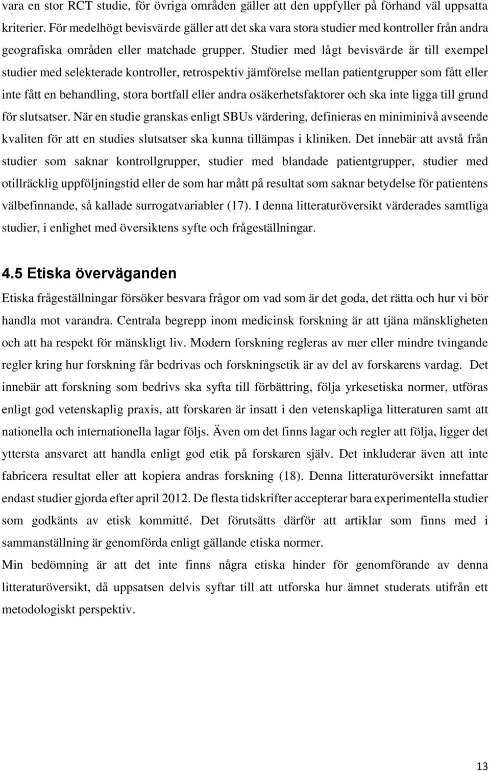 Studier med lågt bevisvärde är till exempel studier med selekterade kontroller, retrospektiv jämförelse mellan patientgrupper som fått eller inte fått en behandling, stora bortfall eller andra