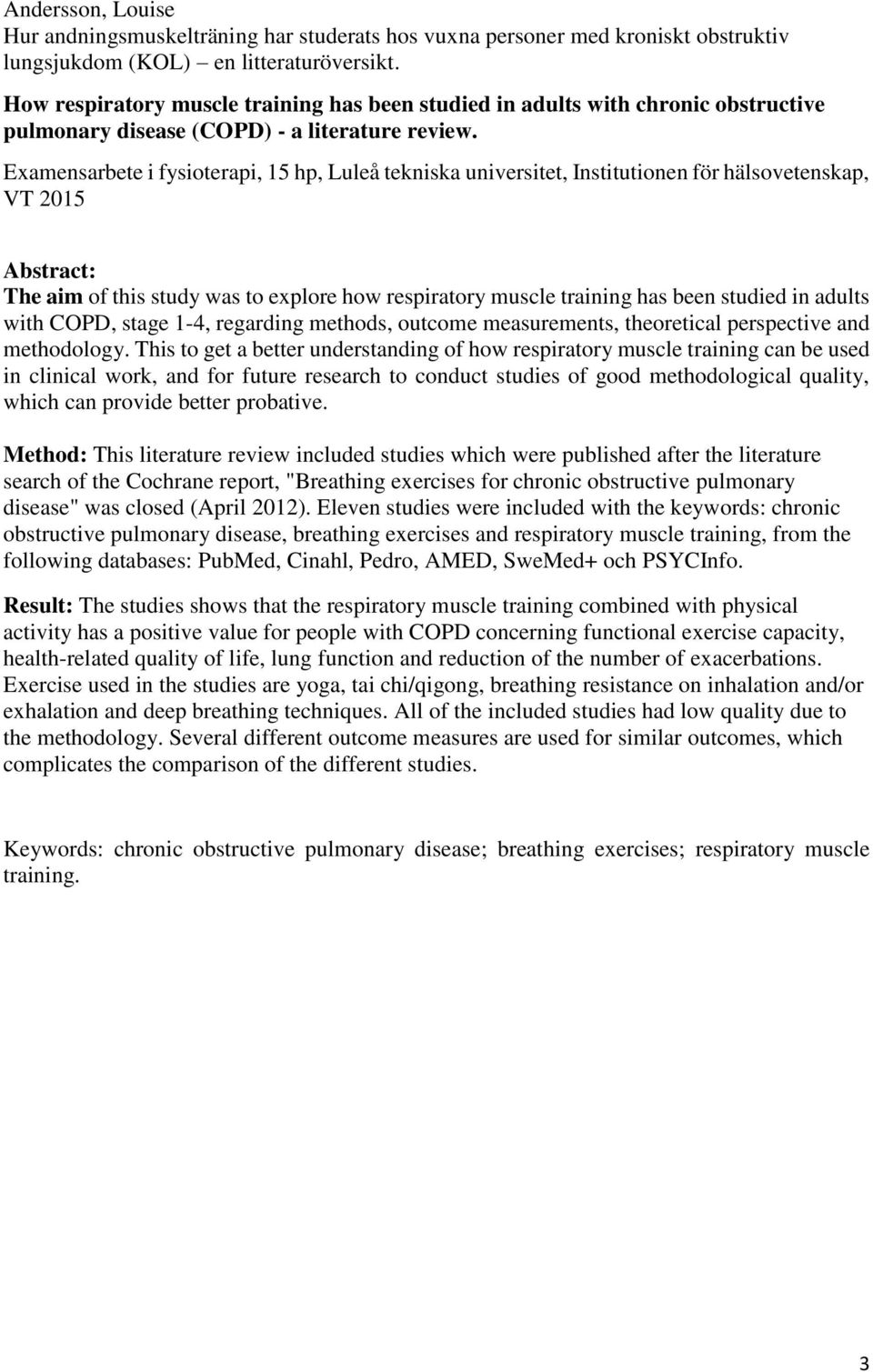 Examensarbete i fysioterapi, 15 hp, Luleå tekniska universitet, Institutionen för hälsovetenskap, VT 2015 Abstract: The aim of this study was to explore how respiratory muscle training has been