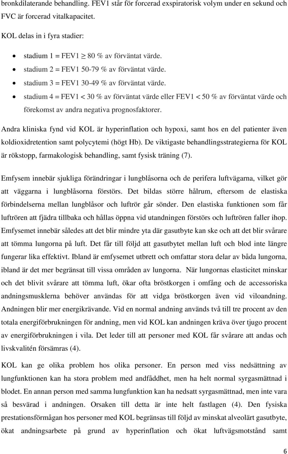 stadium 4 = FEV1 < 30 % av förväntat värde eller FEV1 < 50 % av förväntat värde och förekomst av andra negativa prognosfaktorer.