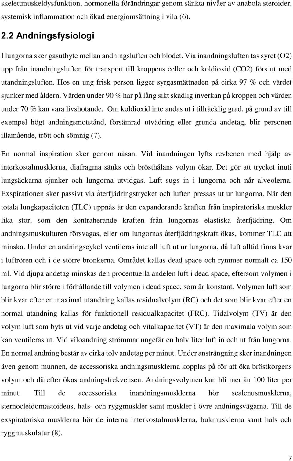 Via inandningsluften tas syret (O2) upp från inandningsluften för transport till kroppens celler och koldioxid (CO2) förs ut med utandningsluften.