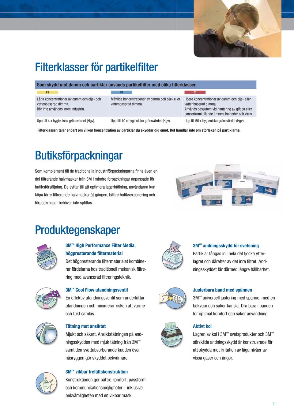 Används dessutom vid hantering av giftiga eller cancerframkallande ämnen, bakterier och virus Upp till 4 x hygieniska gränsvärdet (Hgv). Upp till 10 x hygieniska gränsvärdet (Hgv).