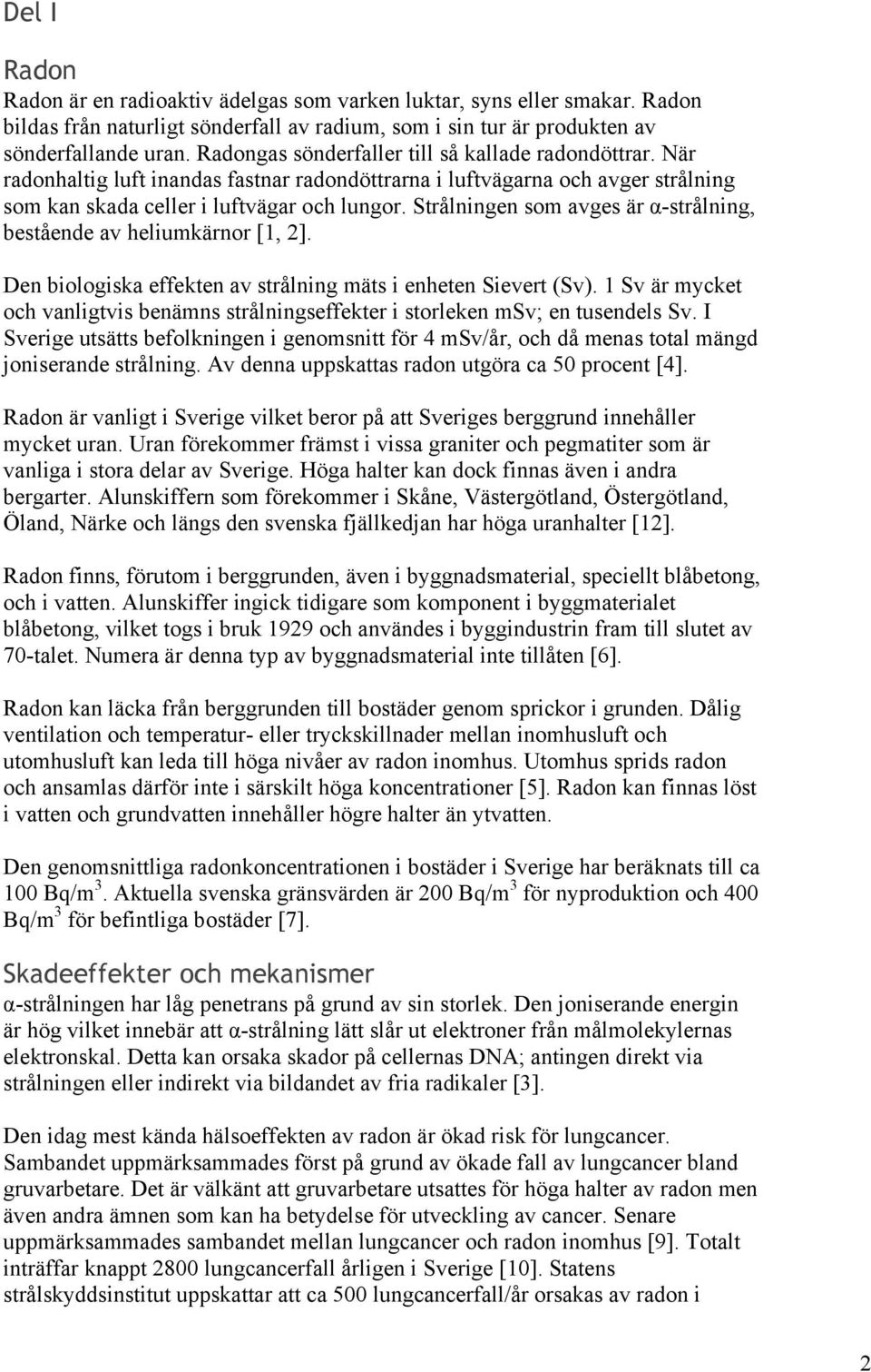 Strålningen som avges är α-strålning, bestående av heliumkärnor [1, 2]. Den biologiska effekten av strålning mäts i enheten Sievert (Sv).