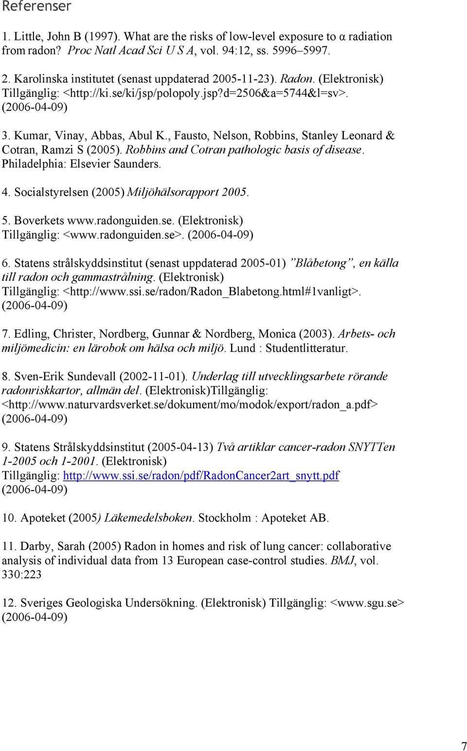 , Fausto, Nelson, Robbins, Stanley Leonard & Cotran, Ramzi S (2005). Robbins and Cotran pathologic basis of disease. Philadelphia: Elsevier Saunders. 4. Socialstyrelsen (2005) Miljöhälsorapport 2005.