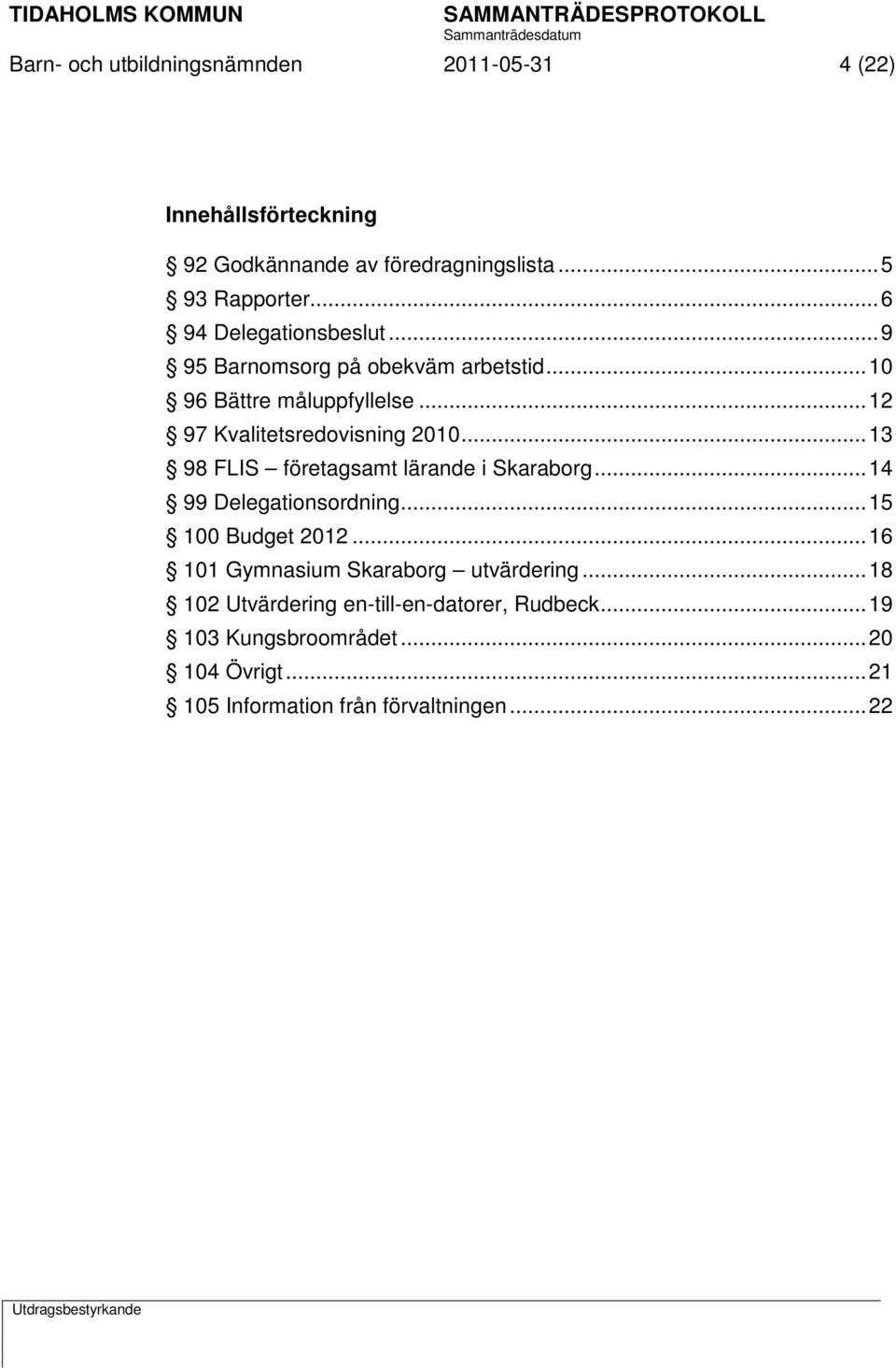 .. 13 98 FLIS företagsamt lärande i Skaraborg... 14 99 Delegationsordning... 15 100 Budget 2012... 16 101 Gymnasium Skaraborg utvärdering.