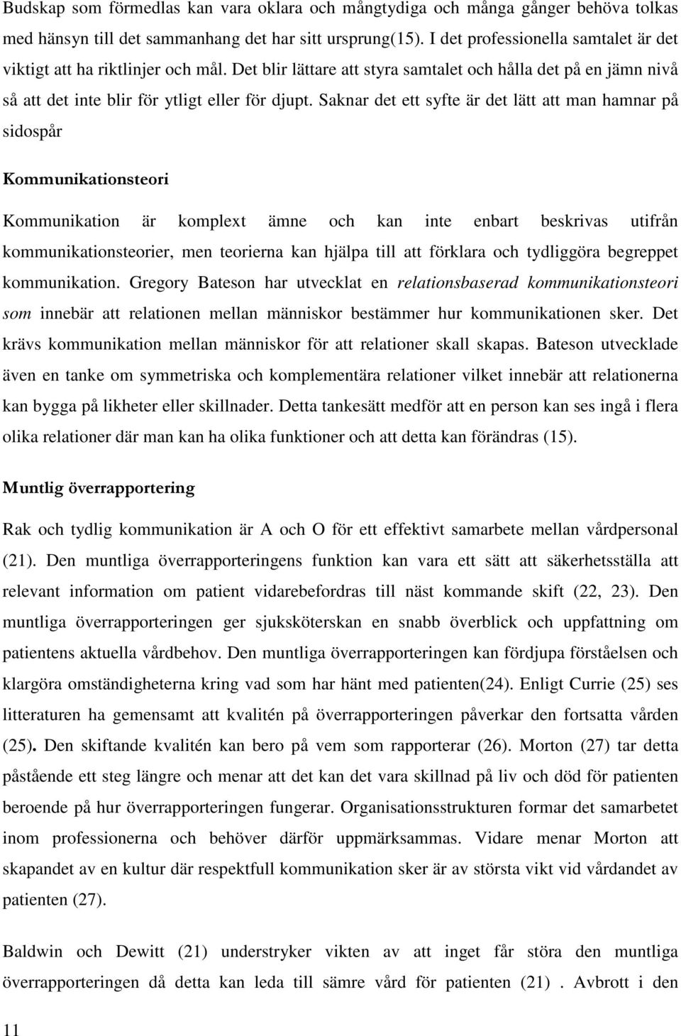 Saknar det ett syfte är det lätt att man hamnar på sidospår Kommunikationsteori Kommunikation är komplext ämne och kan inte enbart beskrivas utifrån kommunikationsteorier, men teorierna kan hjälpa