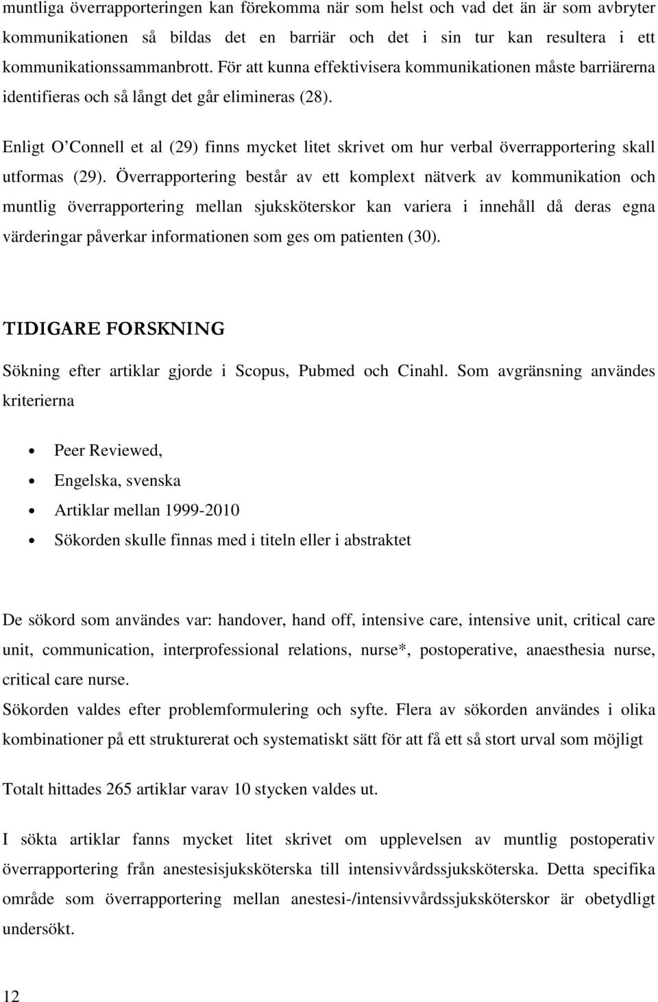 Enligt O Connell et al (29) finns mycket litet skrivet om hur verbal överrapportering skall utformas (29).