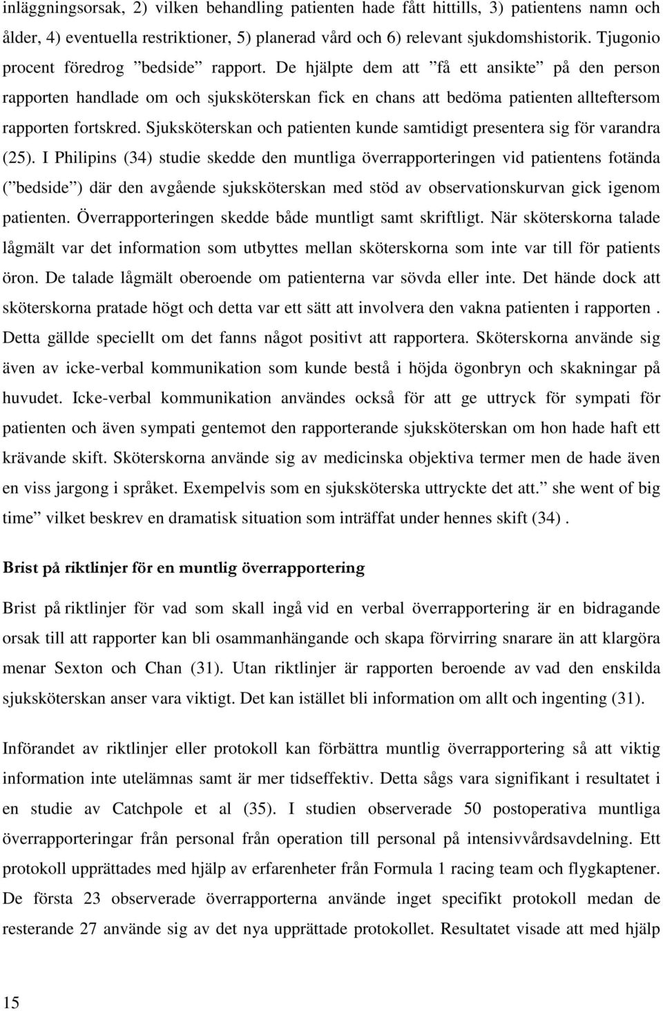 Sjuksköterskan och patienten kunde samtidigt presentera sig för varandra (25).