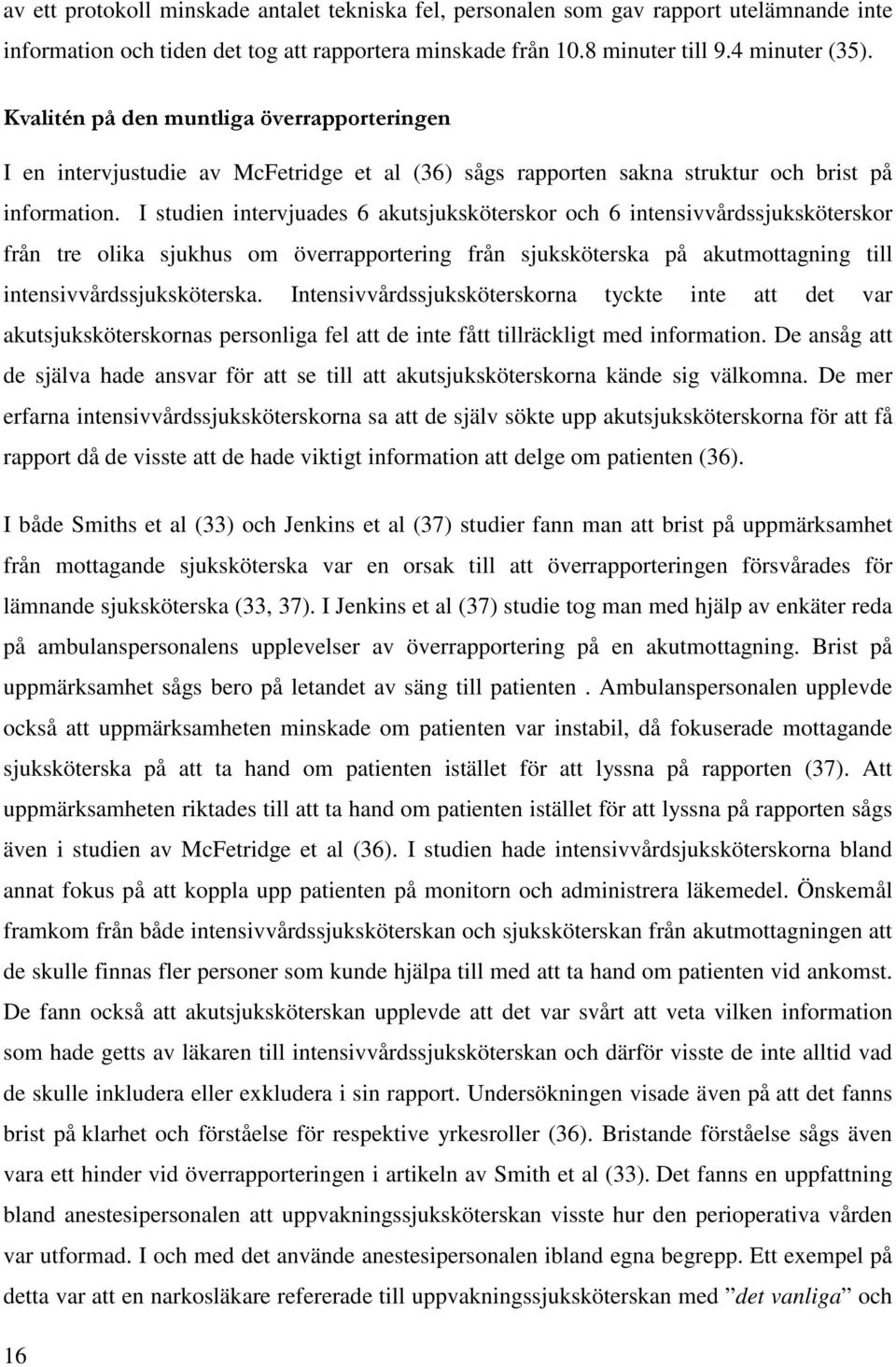 I studien intervjuades 6 akutsjuksköterskor och 6 intensivvårdssjuksköterskor från tre olika sjukhus om överrapportering från sjuksköterska på akutmottagning till intensivvårdssjuksköterska.