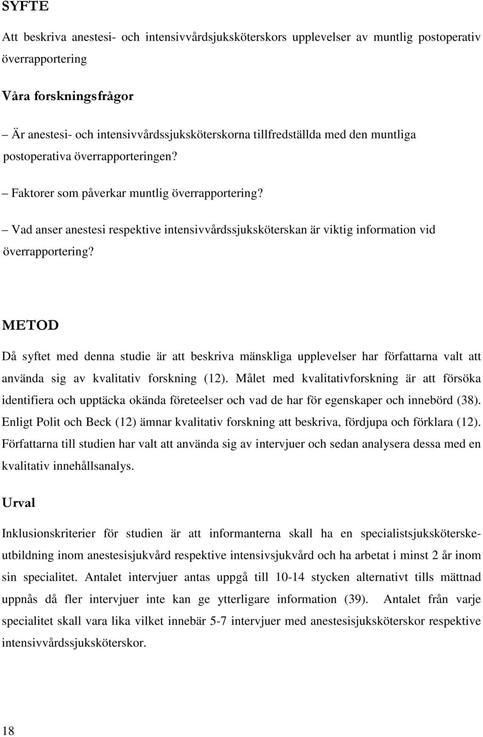 METOD Då syftet med denna studie är att beskriva mänskliga upplevelser har författarna valt att använda sig av kvalitativ forskning (12).