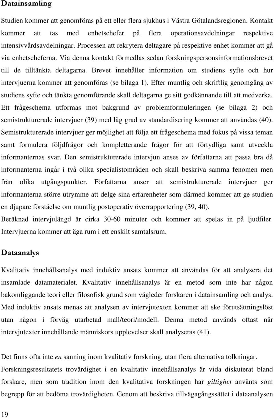 Via denna kontakt förmedlas sedan forskningspersonsinformationsbrevet till de tilltänkta deltagarna.