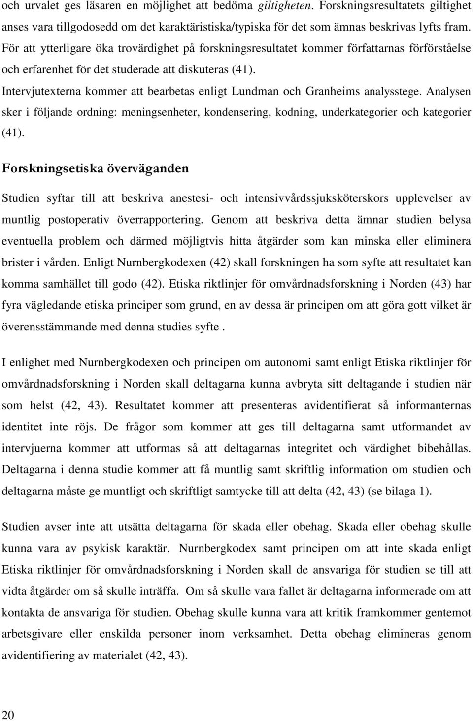 Intervjutexterna kommer att bearbetas enligt Lundman och Granheims analysstege. Analysen sker i följande ordning: meningsenheter, kondensering, kodning, underkategorier och kategorier (41).