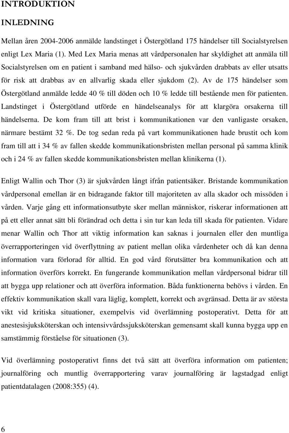 skada eller sjukdom (2). Av de 175 händelser som Östergötland anmälde ledde 40 % till döden och 10 % ledde till bestående men för patienten.