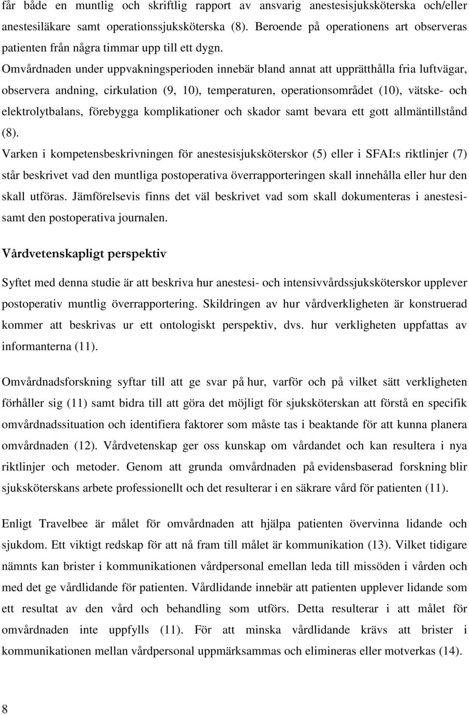 Omvårdnaden under uppvakningsperioden innebär bland annat att upprätthålla fria luftvägar, observera andning, cirkulation (9, 10), temperaturen, operationsområdet (10), vätske- och elektrolytbalans,