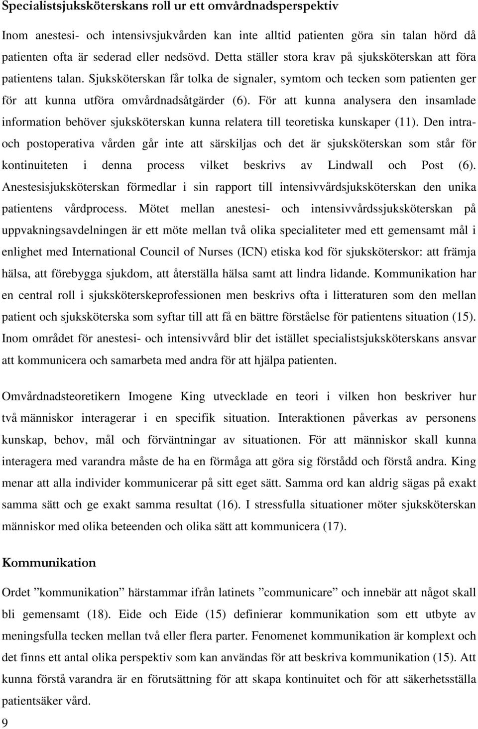 För att kunna analysera den insamlade information behöver sjuksköterskan kunna relatera till teoretiska kunskaper (11).