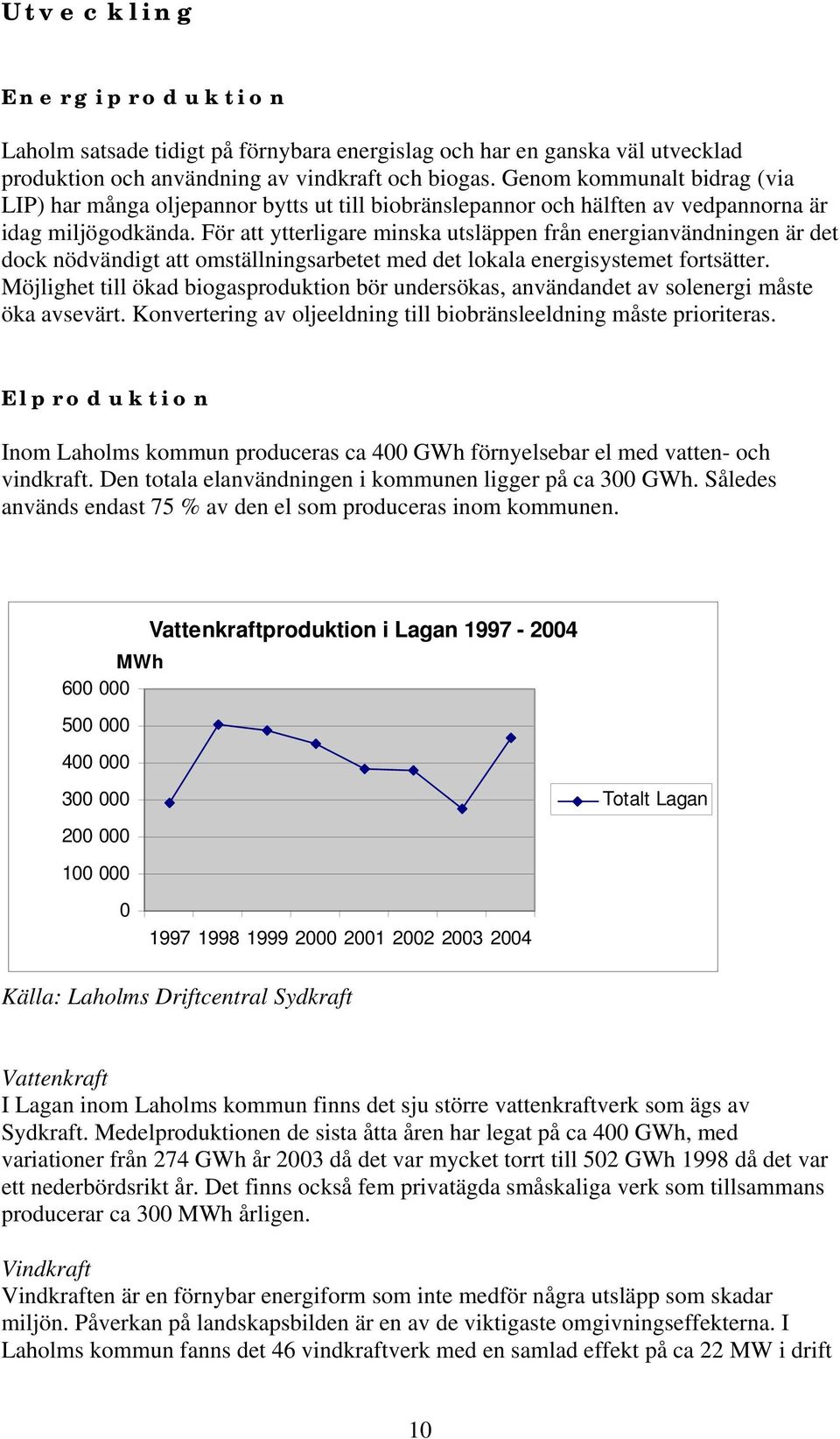 För att ytterligare minska utsläppen från energianvändningen är det dock nödvändigt att omställningsarbetet med det lokala energisystemet fortsätter.